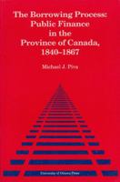 The The Borrowing Process: Public Finance in the Province of Canada, 1840-1867 0776603434 Book Cover