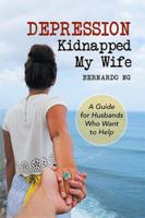 Depression Kidnapped My Wife: A Guide for Husbands Who Want to Help 1984542370 Book Cover