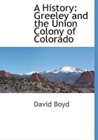 A History: Greeley and the Union Colony of Colorado 1015628974 Book Cover