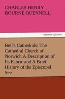 Bell's Cathedrals: The Cathedral Church of Norwich A Description of Its Fabric and A Brief History of the Episcopal See 935475659X Book Cover
