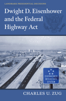 Dwight D. Eisenhower and the Federal Highway Act (Landmark Presidential Decisions) 0700636005 Book Cover