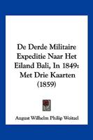 De Derde Militaire Expeditie Naar Het Eiland Bali, In 1849: Met Drie Kaarten (1859) 1167600029 Book Cover