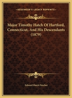 Major Timothy Hatch Of Hartford, Connecticut, And His Descendants (1879) 1358856494 Book Cover