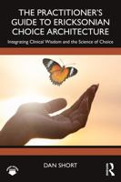 The Practitioner's Guide to Ericksonian Choice Architecture: Integrating Clinical Wisdom and the Science of Choice 104135178X Book Cover