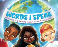 Words I Speak: Affirmations to Build the Esteem of Great Young Minds B0BLMBXTX1 Book Cover