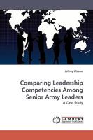 Comparing Leadership Competencies Among Senior Army Leaders: A Case Study 3838306317 Book Cover