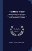 The Merry Widow: A Novel Founded On Franz Lehar's Viennese Opera, Die Lustige Witwe As Produced By Henry W. Savage 1021311987 Book Cover