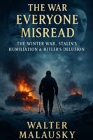 The War Everyone Misread: The Winter War, Stalin’s Humiliation & Hitler’s Delusion (Empires Undone: The Hidden Engines of History) B0G4R9CG71 Book Cover