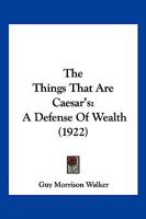 The things that are Caesar's; a defence of wealth 1017468435 Book Cover