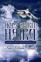 Holy Spirit Haiku: small poems to lift your mind and spirit heavenward 1604742305 Book Cover