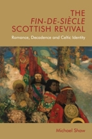 The Fin-de-Siècle Scottish Revival: Romance, Decadence and Celtic Identity 1474433960 Book Cover