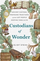 Custodians of Wonder: Our World's Rarest Cultural Marvels and the Last People Keeping Them Alive