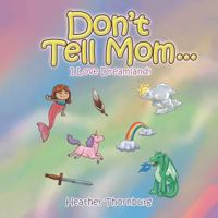 Don't Tell Mom . . .: I Love Dreamland! 1546254463 Book Cover