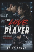 THE LOVE THAT CHANGED THE PLAYER: A Second Chance Hockey Romance Of Ice Cold Betrayal And Burning Regret B0HGL3W5Z6 Book Cover