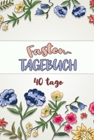 Fastentagebuch: 40 Tage || Das Begleittagebuch zur Fastenzeit || Inkl. Nährwerttabelle, vielen Tipps und Motivation || Wochenüberblicke || Softcover (German Edition) 1660698243 Book Cover