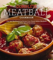 The Complete Meatball Cookbook: Over 200 Mouthwatering Recipes--From Classic Italian Meatballs to Asian-Spiced Variations 160433472X Book Cover