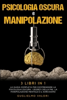 Psicologia Oscura e Manipolazione: 3 Libri in 1: La Guida Completa per Comprendere la Psicologia Oscura, i Segreti della PNL, la Manipolazione Mentale e il Narcisismo 1801541140 Book Cover
