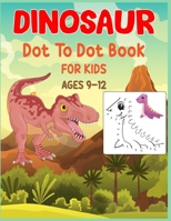 Dinosaur Dot to Dot Book For Kids Ages 9-12: Connect the dot Activities for Learning B08CG2QN5D Book Cover
