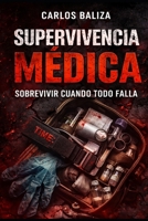 SUPERVIVENCIA MÉDICA: SOBREVIVIR CUANDO TODO FALLA (Spanish Edition) B0GXVKCWRY Book Cover