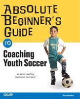 Absolute Beginner's Guide to Coaching Youth Soccer (Absolute Beginner's Guide) 0789733595 Book Cover