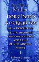 Northern antiquities: or, a description of the manners, customs, religion and laws of the ancient Danes, and other northern nations; including those ... from Mons. Mallet's ... Volume 1 of 2 0548836175 Book Cover