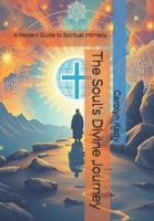 The Soul's Divine Journey: A Modern Guide to Spiritual Intimacy (The Divine Trilogy: A Journey of Spiritual Intimacy) B0DT415GZJ Book Cover