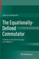 The Equationally-Defined Commutator: A Study in Equational Logic and Algebra 3319365789 Book Cover