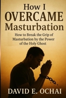 How to Deal With the Spirit of Masturbation: ...engage the power of God for your freedom B0BQJKT9R5 Book Cover