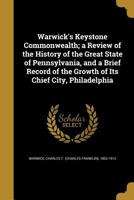 Warwick's Keystone Commonwealth; a Review of the History of the Great State of Pennsylvania, and a Brief Record of the Growth of its Chief City, Philadelphia 1377949400 Book Cover