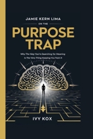 JAMIE KERN LIMA on the Purpose Trap: Why the Way You’re Searching for Meaning Is the Very Thing Keeping You From It B0GRN2KKZ7 Book Cover