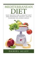 Mediterranean Diet: Easy Recipes for A Healthy Diet And Permanent Weight Loss By Cooking Delicious Meals 1537756141 Book Cover