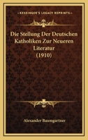 Die Stellung Der Deutschen Katholiken Zur Neueren Literatur (1910) (German Edition) 1166710920 Book Cover