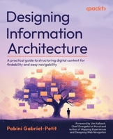Designing Information Architecture: A practical guide to structuring digital content for findability and easy navigability 1838827196 Book Cover