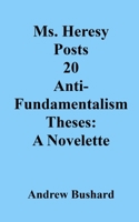 Ms. Heresy Posts 20 Anti-fundamentalism Theses A Novelette B0H6GVG9JW Book Cover