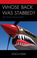 Whose Back was Stabbed?: FDR's Secret War on Japan 076186895X Book Cover