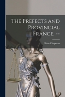 The Prefects and Provincial France. -- 1015109179 Book Cover