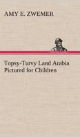 Topsy-Turvy Land Arabia Pictured for Children 3849194728 Book Cover