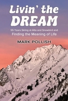 Livin' the Dream: 55 Years Skiing at Alta and Snowbird and Finding the Meaning of Life B0CJSP19BF Book Cover