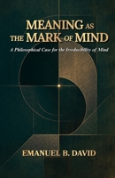 Meaning as the Mark of Mind: A Philosophical Case for the Irreducibility of Mind B0GYCHBL91 Book Cover