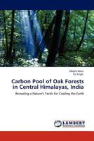 Carbon Pool of Oak Forests in Central Himalayas, India: Revealing a Nature's Tactic for Cooling the Earth 3845428732 Book Cover
