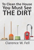 To Clean the House You Must See THE DIRT B084WKLTXK Book Cover