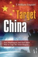Target: China How Washington and Wall Street Plan to Cage the Asian Dragon 1615772278 Book Cover