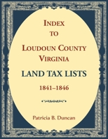 Index to Loudoun County, Virginia Land Tax Lists, 1841-1846 0788450816 Book Cover