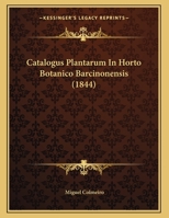 Catalogus Plantarum In Horto Botanico Barcinonensis (1844) 1160826072 Book Cover