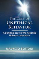 The Cost of Unethical Behavior: A pending issue at the Argonne National Laboratory 1438967098 Book Cover