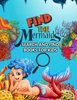 Find The Mermaids: Search and Find Books for Kids: A Magical Game of Hide and Seek Under the Sea - Hidden Picture Treasure Hunt Coloring Activity Book for Girls (Can You Catch A Mermaid?) 1095635743 Book Cover