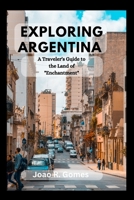 Exploring Argentina: A Traveler's Guide to the Land of Enchantment B0F79ZX5YP Book Cover