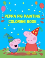 Peppa Pig Painting Coloring Book: Best Coloring Funny Activity Book for Childs 1676182586 Book Cover