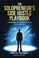 The Solopreneur's Side Hustle Playbook: The Step-by-Step System for Launching a Profitable Side Business, Building Real Income, and Escaping the Paycheck-to-Paycheck Trap (Hustle Smart) B0HD9FGXZ7 Book Cover