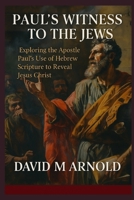 Paul’s Witness to the Jews: Exploring the Apostle Paul’s Use of Hebrew Scripture to Reveal Jesus Christ B0FMH5CVV4 Book Cover